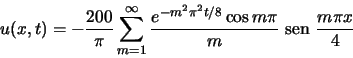 \begin{displaymath}u(x,t)=-\frac{200}{\pi}\sum\limits_{m=1}^{\infty}
\frac{e^{-m^2\pi^2t/8}\cos m\pi }{m}{\text {\ sen }}\frac{m\pi x}{4} \end{displaymath}