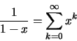 \begin{displaymath}\frac{1}{1-x}=\sum\limits_{k=0}^\infty x^k\end{displaymath}