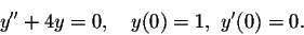 \begin{displaymath}y''+4y=0,\quad y(0)=1,\ y'(0)=0.\end{displaymath}