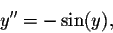 \begin{displaymath}y''=-\sin(y),\end{displaymath}