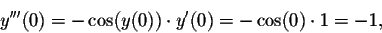 \begin{displaymath}y'''(0)=-\cos(y(0))\cdot y'(0)=-\cos(0)\cdot 1=-1,\end{displaymath}