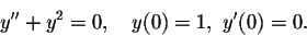 \begin{displaymath}y''+y^2=0,\quad y(0)=1,\ y'(0)=0.\end{displaymath}