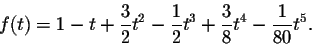 \begin{displaymath}f(t)=1-t+\frac{3}{2} t^2-\frac{1}{2}t^3+\frac{3}{8}t^4-\frac{1}{80}t^5.\end{displaymath}