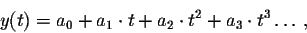\begin{displaymath}y(t)=a_0+a_1\cdot t+a_2 \cdot t^2 + a_3\cdot t^3\ldots,\end{displaymath}