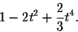 \begin{displaymath}1-2t^2+\frac{2}{3}t^4.\end{displaymath}