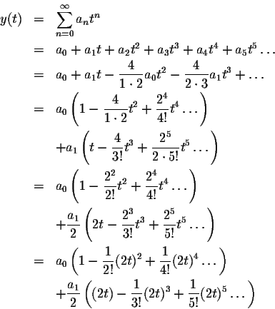 \begin{eqnarray*}y(t)&=&\sum_{n=0}^\infty a_n t^n\\
&=&a_0 +a_1 t +a_2 t^2 +a_3...
...}\left((2 t)-\frac{1}{3!} (2 t)^3+\frac{1}{5!}(2t)^5\ldots\right)\end{eqnarray*}