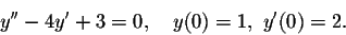 \begin{displaymath}y''-4y'+3=0,\quad y(0)=1,\ y'(0)=2.\end{displaymath}