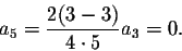 \begin{displaymath}a_5=\frac{2(3-3)}{4\cdot 5} a_3=0.\end{displaymath}