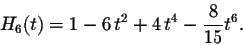 \begin{displaymath}H_6(t)=1 - 6\,{t^2} + 4\,{t^4} - {\frac{8}{15} t^6}.\end{displaymath}