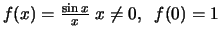$f(x)=\frac{\sin x}{x} \; x\neq 0,\;\; f(0)=1$
