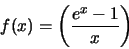 \begin{displaymath}f(x)=\left(\frac{e^x-1}{x}\right)\end{displaymath}