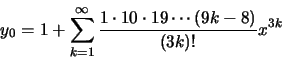 \begin{displaymath}y_0=1+\sum\limits_{k=1}^\infty
\frac{1\cdot 10\cdot 19\cdots (9k-8)}{(3k)!}x^{3k} \end{displaymath}