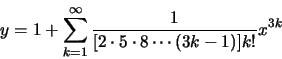\begin{displaymath}y=1+ \sum\limits_{k=1}^\infty\frac{1}{[2\cdot 5\cdot 8\cdots
(3k-1)]k!}x^{3k}\end{displaymath}