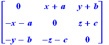 matrix([[0, x+a, y+b], [-x-a, 0, z+c], [-y-b, -z-c, 0]])