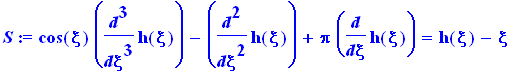 S := cos(xi)*diff(h(xi),`$`(xi,3))-diff(h(xi),`$`(xi,2))+Pi*diff(h(xi),xi) = h(xi)-xi