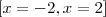 \displaystyle \left[ x=-2 , x=2 \right]