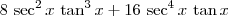 \displaystyle 8\,\sec ^2x\,\tan ^3x+16\,\sec ^4x\,\tan x