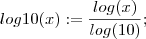 \displaystyle log10(x):=\frac{log(x)}{log(10)};