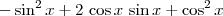 \displaystyle -\sin ^2x+2\,\cos x\,\sin x+\cos ^2x