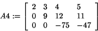 \begin{displaymath}
A4: = \left[ {{\begin{array}{*{20}c}
2 \hfill & 3 \hfill & ...
...l & { - 75} \hfill & { - 47} \hfill \\
\end{array} }} \right]
\end{displaymath}