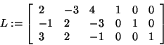 \begin{displaymath}
L: = \left[ {{\begin{array}{*{20}c}
2 \hfill & { - 3} \hfil...
...ll & 0 \hfill & 0 \hfill & 1 \hfill \\
\end{array} }} \right]
\end{displaymath}