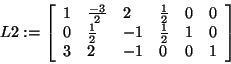 \begin{displaymath}
L2: = \left[ {{\begin{array}{*{20}c}
1 \hfill & {\frac{ - 3...
...ll & 0 \hfill & 0 \hfill & 1 \hfill \\
\end{array} }} \right]
\end{displaymath}