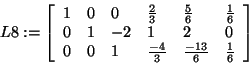 \begin{displaymath}
L8: = \left[ {{\begin{array}{*{20}c}
1 \hfill & 0 \hfill & ...
...}{6}} \hfill & {\frac{1}{6}} \hfill \\
\end{array} }} \right]
\end{displaymath}