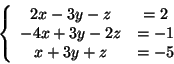 \begin{displaymath}
\left\{ {{\begin{array}{*{20}c}
{2x - 3y - z} & { = 2} \\
...
...= - 1} \\
{x + 3y + z} & { = - 5} \\
\end{array} }} \right.
\end{displaymath}