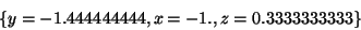 \begin{displaymath}
\{y = - 1.444444444,x = - 1.,z = 0.3333333333\}
\end{displaymath}