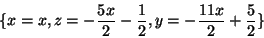 \begin{displaymath}
\{x = x,z = - \frac{5x}{2} - \frac{1}{2},y = - \frac{11x}{2} +
\frac{5}{2}\}
\end{displaymath}