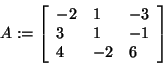 \begin{displaymath}
A: = \left[ {{\begin{array}{*{20}c}
{ - 2} \hfill & 1 \hfil...
...4 \hfill & { - 2} \hfill & 6 \hfill \\
\end{array} }} \right]
\end{displaymath}