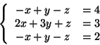 \begin{displaymath}
\left\{ {{\begin{array}{*{20}c}
{ - x + y - z} & { = 4} \\ ...
...{ = 3} \\
{ - x + y - z} & { = 2} \\
\end{array} }} \right.
\end{displaymath}