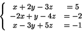 \begin{displaymath}
\left\{ {{\begin{array}{*{20}c}
{x + 2y - 3z} & { = 5} \\
...
... - 2} \\
{x - 3y + 5z} & { = - 1} \\
\end{array} }} \right.
\end{displaymath}