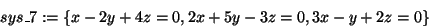 \begin{displaymath}
sys\_7: =
\{x - 2y + 4z = 0, 2x + 5y - 3z = 0, 3x - y + 2z = 0\}
\end{displaymath}