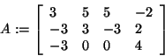 \begin{displaymath}
A: = \left[ {{\begin{array}{*{20}c}
3 \hfill & 5 \hfill & 5...
...ll & 0 \hfill & 0 \hfill & 4 \hfill \\
\end{array} }} \right]
\end{displaymath}