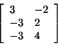 \begin{displaymath}
\left[ {{\begin{array}{*{20}c}
3 \hfill & { - 2} \hfill \\ ...
...hfill \\
{ - 3} \hfill & 4 \hfill \\
\end{array} }} \right]
\end{displaymath}