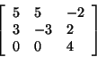 \begin{displaymath}
\left[ {{\begin{array}{*{20}c}
5 \hfill & 5 \hfill & { - 2}...
...\\
0 \hfill & 0 \hfill & 4 \hfill \\
\end{array} }} \right]
\end{displaymath}