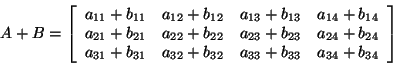 \begin{displaymath}
A + B = \left[ {{\begin{array}{*{20}c}
{a_{11} + b_{11} } \...
...
\hfill & {a_{34} + b_{34} } \hfill \\
\end{array} }} \right]
\end{displaymath}