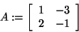 \begin{displaymath}
A: = \left[ {{\begin{array}{*{20}c}
1 \hfill & { - 3} \hfill \\
2 \hfill & { - 1} \hfill \\
\end{array} }} \right]
\end{displaymath}