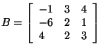 $B = \left[ {{\begin{array}{*{20}c}
{ - 1} \hfill & 3 \hfill & 4 \hfill \\
{ ...
...hfill & 1 \hfill \\
4 \hfill & 2 \hfill & 3 \hfill \\
\end{array} }} \right]$