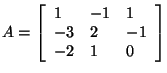 $A = \left[ {{\begin{array}{*{20}c}
1 \hfill & { - 1} \hfill & 1 \hfill \\
{ ...
...- 1} \hfill \\
{ - 2} \hfill & 1 \hfill & 0 \hfill \\
\end{array} }} \right]$