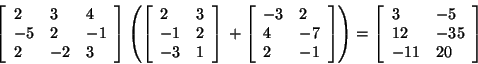 \begin{displaymath}
\left[ {{\begin{array}{*{20}c}
2 \hfill & 3 \hfill & 4 \hfi...
...l \\
{ - 11} \hfill & {20} \hfill \\
\end{array} }} \right]
\end{displaymath}