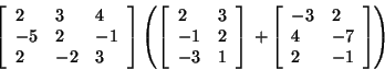 \begin{displaymath}
\left[ {{\begin{array}{*{20}c}
2 \hfill & 3 \hfill & 4 \hfi...
...
2 \hfill & { - 1} \hfill \\
\end{array} }} \right]} \right)
\end{displaymath}