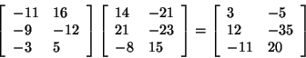 \begin{displaymath}
\left[ {{\begin{array}{*{20}c}
{ - 11} \hfill & {16} \hfill...
...l \\
{ - 11} \hfill & {20} \hfill \\
\end{array} }} \right]
\end{displaymath}