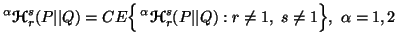 $\displaystyle ^\alpha {\ensuremath{\boldsymbol{\mathscr{H}}}}^s_r(P\vert\vert Q......symbol{\mathscr{H}}}}^s_r(P\vert\vert Q):r\neq 1,\ s\neq 1\Big\},\ \alpha=1,2\ $