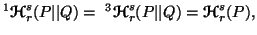 $\displaystyle ^1{\ensuremath{\boldsymbol{\mathscr{H}}}}^s_r(P\vert\vert Q)=\,\,......athscr{H}}}}^s_r(P\vert\vert Q)={\ensuremath{\boldsymbol{\mathscr{H}}}}^s_r(P),$