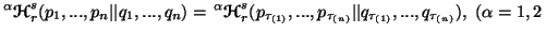 $\displaystyle ^\alpha{\ensuremath{\boldsymbol{\mathscr{H}}}}^s_r(p_1,...,p_n\ve......_{\tau_{(n)}} \vert\vert q_{\tau_{(1)}},...,q_{\tau_{(n)}}),\,\,(\alpha=1,2\,$