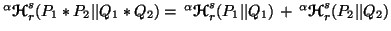 $ ^\alpha{\ensuremath{\boldsymbol{\mathscr{H}}}}^s_r(P_1*P_2\vert\vert Q_1*Q_2) ......_1)\, + \,^\alpha{\ensuremath{\boldsymbol{\mathscr{H}}}}^s_r(P_2\vert\vert Q_2)$