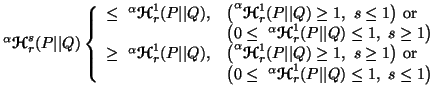 $ ^\alpha {\ensuremath{\boldsymbol{\mathscr{H}}}}^s_r(P\vert\vert Q) \left\{\beg......mathscr{H}}}}^1_r(P\vert\vert Q)\leq 1,\ s\leq 1\big)\\\end{array}\right.$