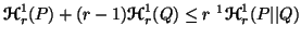 $ {\ensuremath{\boldsymbol{\mathscr{H}}}}^1_r(P)+(r-1){\ensuremath{\boldsymbol{\......}}}}^1_r(Q)\leq r\ ^1{\ensuremath{\boldsymbol{\mathscr{H}}}}^1_r(P\vert\vert Q)$